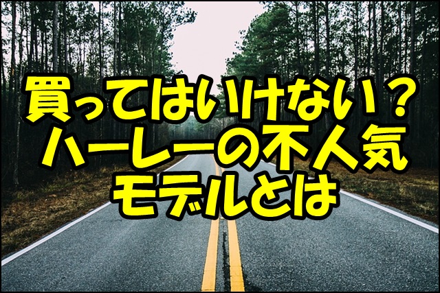 買ってはいけないハーレー？不人気モデルや人気車種を